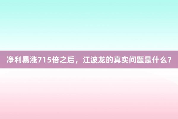 净利暴涨715倍之后，江波龙的真实问题是什么？