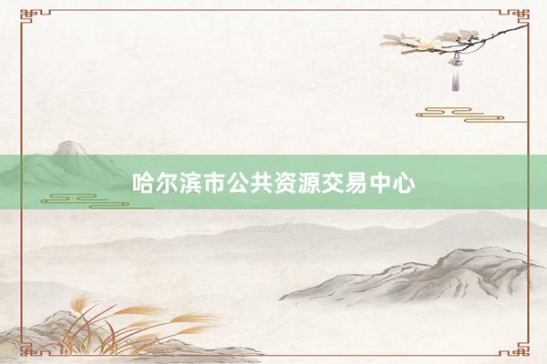 哈尔滨市公共资源交易中心