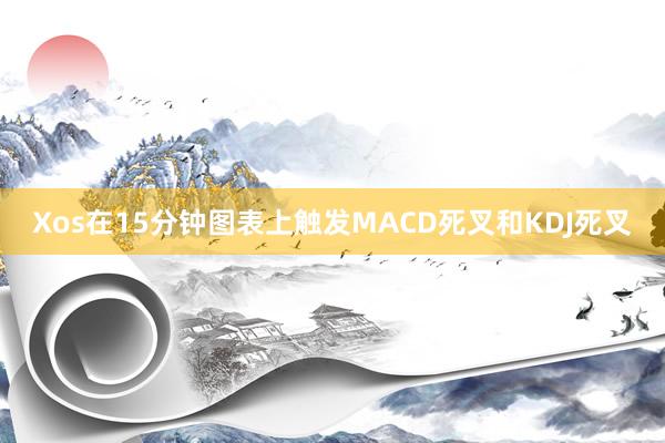 Xos在15分钟图表上触发MACD死叉和KDJ死叉