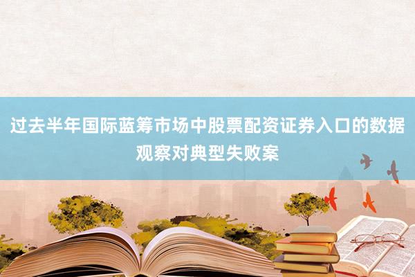 过去半年国际蓝筹市场中股票配资证券入口的数据观察对典型失败案