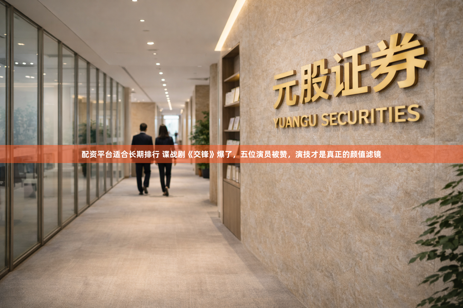 配资平台适合长期排行 谍战剧《交锋》爆了，五位演员被赞，演技才是真正的颜值滤镜